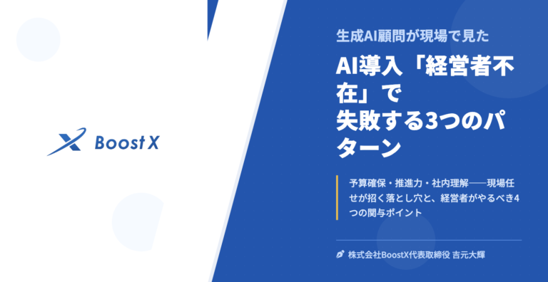 AI導入「経営者不在」で失敗する3つのパターン - 生成AI顧問が現場で見た - 株式会社BoostX