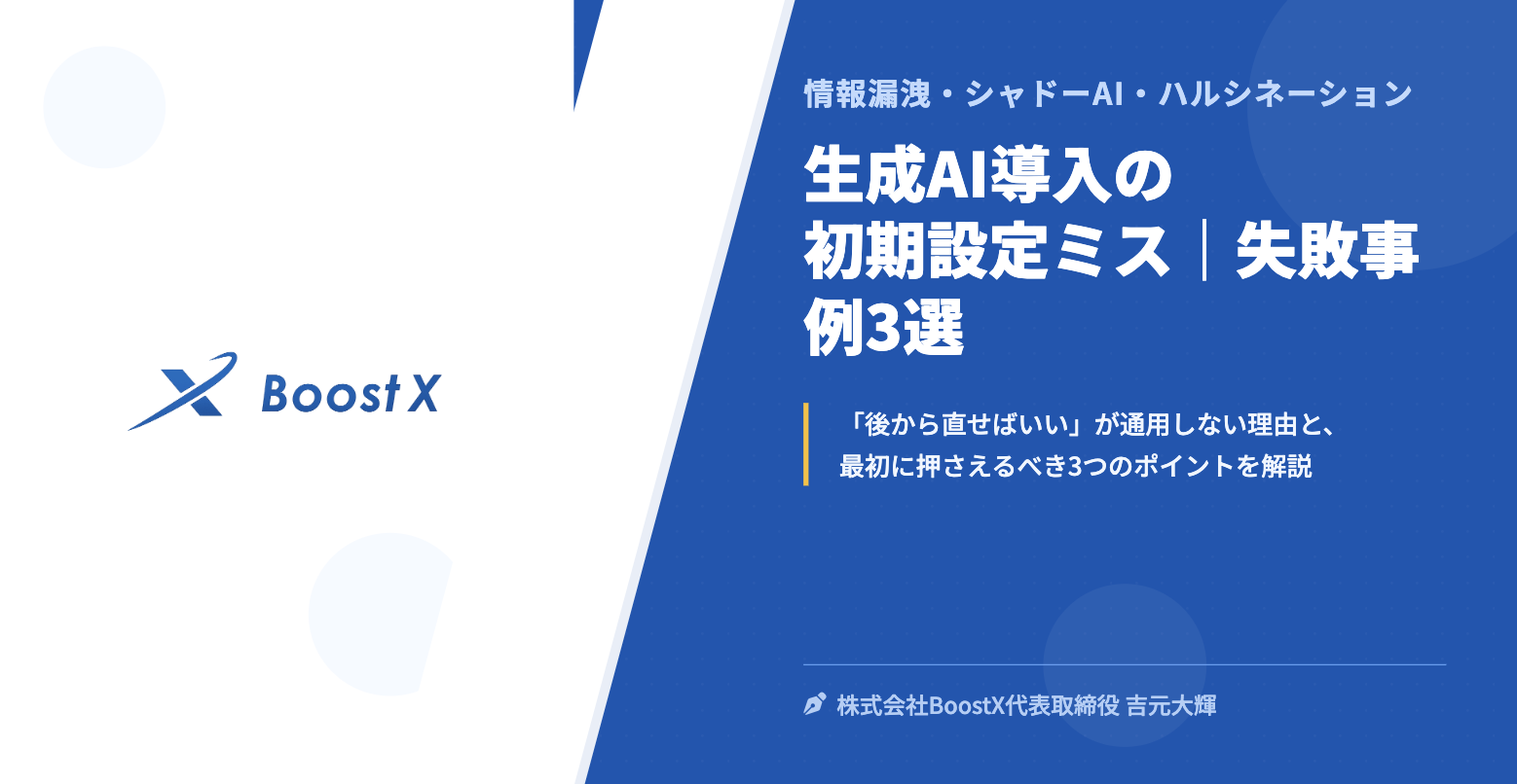 生成AI導入の初期設定ミス｜失敗事例3選 - 情報漏洩・シャドーAI・ハルシネーション - 株式会社BoostX