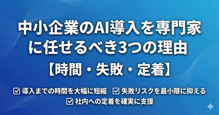 中小企業のAI導入を専門家に任せるべき3つの理由【時間・失敗・定着】 ☑️ 導入までの時間を大幅に短縮 ☑️ 失敗リスクを最小限に抑える ☑️ 社内への定着を確実に支援