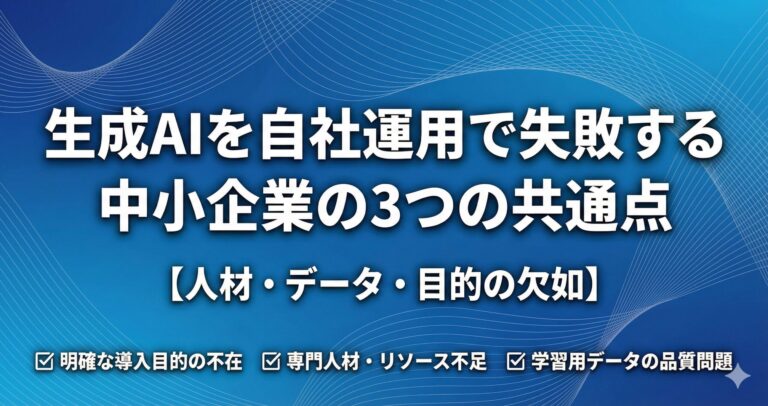 生成AIを自社運用で失敗する中小企業の3つの共通点【人材・データ・目的の欠如】 ☑️ 明確な導入目的の不在 ☑️ 専門人材・リソース不足 ☑️ 学習用データの品質問題 タイトル