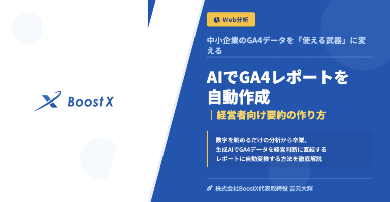 AIでGA4レポートを自動作成｜経営者向け要約の作り方 - 中小企業のGA4データを「使える武器」に変える - 株式会社BoostX