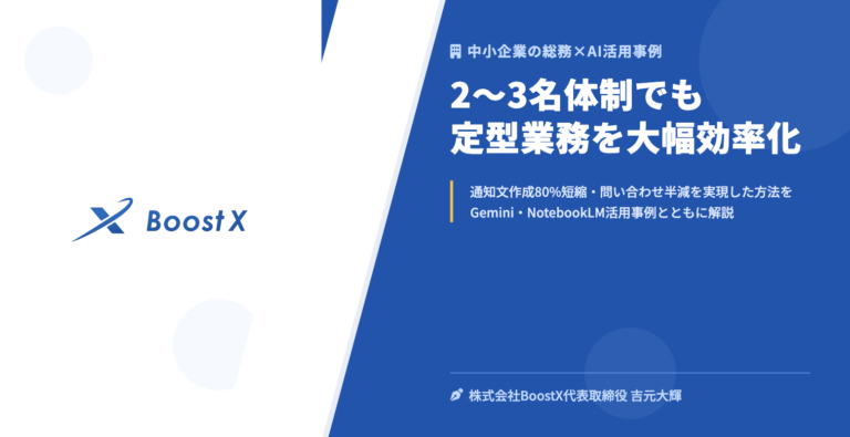 2〜3名体制でも定型業務を大幅効率化 - 中小企業の総務×AI活用事例 - 株式会社BoostX