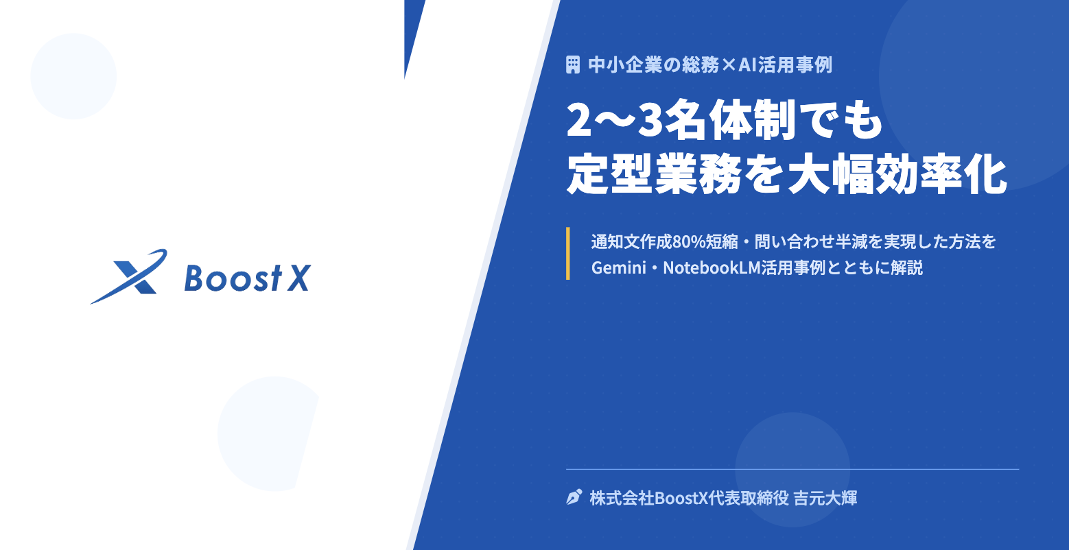 2〜3名体制でも定型業務を大幅効率化 - 中小企業の総務×AI活用事例 - 株式会社BoostX