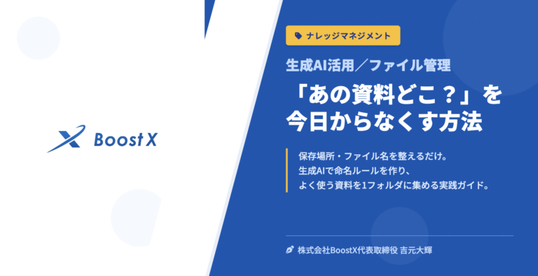 「あの資料どこ？」を今日からなくす方法 - 生成AI活用／ファイル管理 - 株式会社BoostX