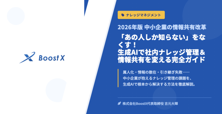 「あの人しか知らない」をなくす！生成AIで社内ナレッジ管理＆情報共有を変える完全ガイド - 2026年版 中小企業の情報共有改革 - 株式会社BoostX