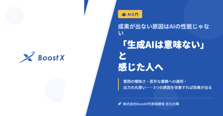 「生成AIは意味ない」と感じた人へ - 成果が出ない原因はAIの性能じゃない - 株式会社BoostX